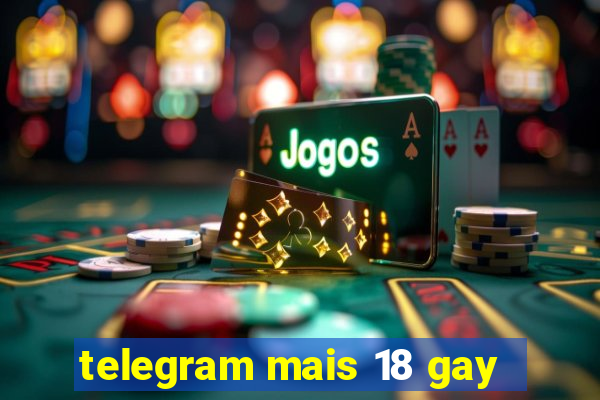 telegram mais 18 gay